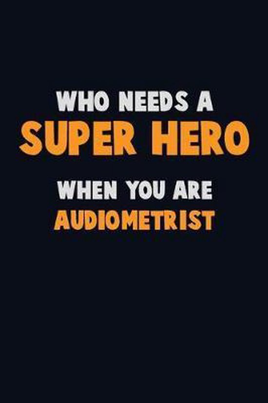 Who Need A SUPER HERO, When You Are Audiometrist