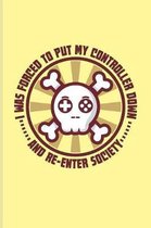 I Was Forced To Put My Controller Down And Re-Enter Society: Funny Gaming Quotes Journal - Notebook - Workbook For Esport, Online, Convention, Multipl