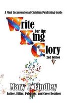 Write for the King of Glory: A Most Unconventional Publishing Guide