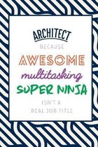 Architect Because Awesome Multitasking Super Ninja Isn't A Real Job Title: Funny Appreciation Gift Journal / Notebook / Diary / Birthday or Christmas