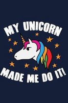 My Unicorn Made Me Do It!: A Whimsical Magical Unicorn, Cupcakes and Doodle Rainbows Notebook Journal - Magical Forest Fairies, Llama, Caticorn,
