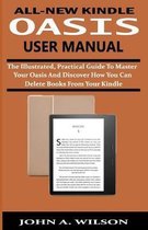 All-New Kindle Oasis User Manual: The Illustrated, Practical Guide to Master Your Oasis and Discover How You Can Delete Books From Your Kindle