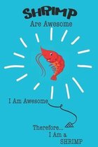 Shrimp Are Awesome I Am Awesome Therefore I Am a Shrimp: Cute Shrimp Lovers Journal / Notebook / Diary / Birthday or Christmas Gift (6x9 - 110 Blank L