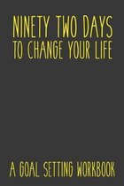 Ninety Two Days To Change Your Life A Goal Setting Workbook: Take the Challenge! Write your Goals Daily for 3 months and Achieve Your Dreams Life!