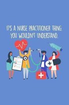 It's A Nurse Practitioner Thing You Wouldn't Understand: Funny Nursing Theme Notebook - Includes: Quotes From My Patients and Coloring Section - Gradu