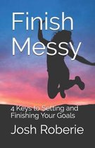 Finish Messy: 4 Keys to Setting and Finishing Your Goals