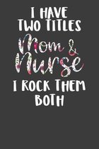 I Have Two Titles Mom and Nurse I Rock Them Both: Nursing Pro Mommy Gift - Feeding and Diaper Log - 6X9