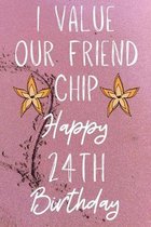 I Value Our Friend Chip Happy 24th Birthday: Funny 24th I Value our friend chip friendship Birthday Gift Journal / Notebook / Diary Quote (6 x 9 - 110