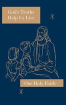 Our Holy Faith- God's Truths Help Us Live