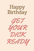 Happy Birthday Get Your Dick Ready