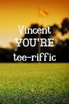 Vincent You're Tee-riffic: Golf Appreciation Gifts for Men, Vincent Journal / Notebook / Diary / USA Gift (6 x 9 - 110 Blank Lined Pages)