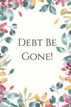Debt Be Gone!: A personal finance notebook for money management.