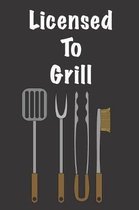 Licensed To Grill: Fun Blank Lined Notebook, Great Gift for Dads and Co-Workers