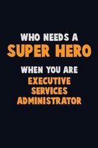 Who Need A SUPER HERO, When You Are Executive Services Administrator