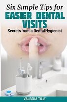 Six Simple Tips for Easier Dental Visits: Secrets from a Dental Hygienist