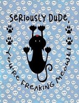 Seriously Dude, You're Freaking Meowt!: Personalized Sketch Book 8.5x11 Gift for Adults, Kids and More