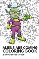 Aliens Are Coming Coloring Book 6x9 Pocket Size Edition: Color Book with Black White Art Work Against Mandala Designs to Inspire Mindfulness and Creat