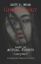 Ghostology: Based on Actual Events: Volume One