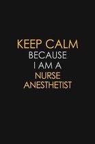 Keep Calm Because I Am A Nurse Anesthetist: Motivational: 6X9 unlined 129 pages Notebook writing journal