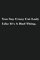 You Say Crazy Cat Lady Like It's A Bad Thing.: Lined Journal Notebook