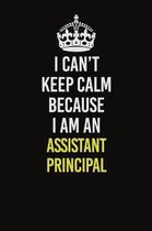 I Can�t Keep Calm Because I Am An Assistant Principal: Career journal, notebook and writing journal for encouraging men, women and kids. A fram