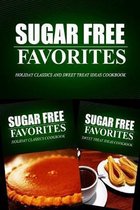 Sugar Free Favorites - Holiday Classics and Sweet Treat Ideas Cookbook: Sugar Free recipes cookbook for your everyday Sugar Free cooking