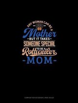 Any Woman Can Be A Mother But It Takes Someone Special To Be A Rottweiler Mommy