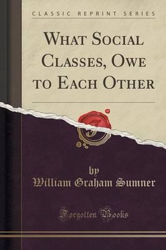 What Social Classes, Owe to Each Other (Classic Reprint), William
