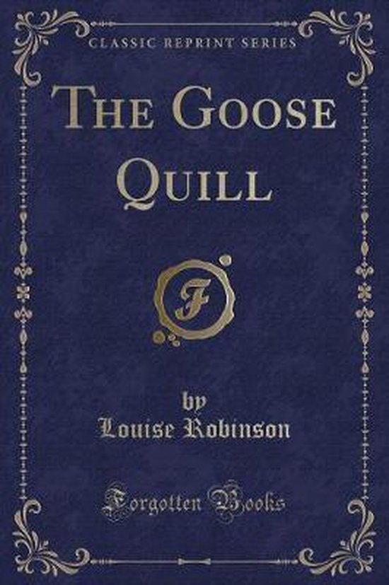 The Goose Quill (Classic Reprint), Louise Robinson 9781331793151