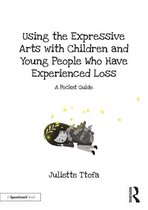 Supporting Children and Young People Who Experience Loss - Using the Expressive Arts with Children and Young People Who Have Experienced Loss