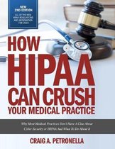 How HIPAA Can Crush Your Medical Practice 2nd Edition with new HIPAA rules and regulations for 2019.