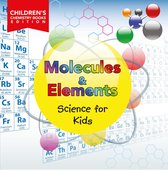 Molecules & Elements: Science for Kids Children's Chemistry Books Edition