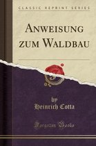 Anweisung Zum Waldbau (Classic Reprint)