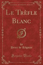 Le Trefle Blanc (Classic Reprint)