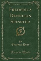 Frederica Dennison Spinster (Classic Reprint)