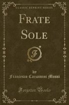 Frate Sole (Classic Reprint)