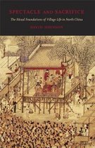 Spectacle and Sacrifice - The Ritual Foundations of Village Life in North China