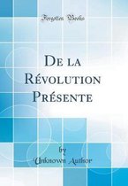 de la Révolution Présente (Classic Reprint)