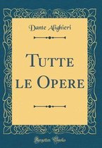 Tutte Le Opere (Classic Reprint)