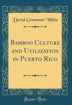 Bamboo Culture and Utilization in Puerto Rico (Classic Reprint)