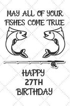 May All Of Your Fishes Come True Happy 27th Birthday: 27 Year Old Birthday Gift Pun Journal / Notebook / Diary / Unique Greeting Card Alternative