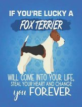 If You're Lucky A Fox Terrier Will Come Into Your Life, Steal Your Heart And Change You Forever