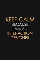 Keep Calm Because I am An Interaction designer: Motivational Career quote blank lined Notebook Journal 6x9 matte finish