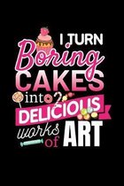 I Turn Boring Cakes Into Delicious Works Of Art: Blank Cookbook Journal to Write in Recipes and Notes to Create Your Own Family Favorite Collected Cul