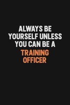 Always Be Yourself Unless You Can Be A Training Officer: Inspirational life quote blank lined Notebook 6x9 matte finish