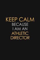 Keep Calm Because I Am An Athletic Director: Motivational: 6X9 unlined 120 pages Notebook writing journal