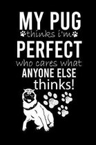 My Pug Thinks I'm Perfect Who Cares What Anyone Else Thinks!: Cute Pug Default Ruled Notebook, Great Accessories & Gift Idea for Pug Owner & Lover.Def