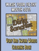 Dirty Sanchez: Wash Your Filthy Mouth Out! Very Bad Swear Words Coloring Book: Bring Color and Vulgarity into Your Life with this Hor