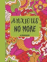 Anxious No More - A Workbook: Overcome Anxiety - 36 different worksheets and trackers covering Anxiety, Depression, Coping Strategies, Future Plans,