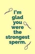 I'm Glad You: Were The Strongest Sperm! - Funny Novel Birthday Saying - Lined Notepad To Write In